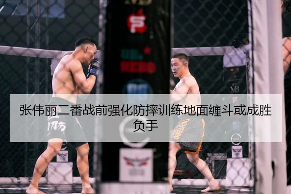 张伟丽二番战前强化防摔训练地面缠斗或成胜负手